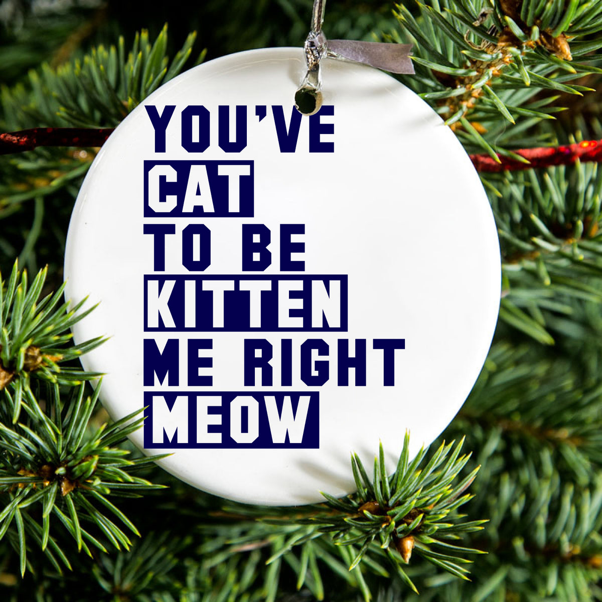 You've Cat to be Kitten Me Meow Ceramic Ornament, view 2