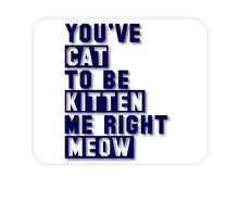 DistinctInk Custom Foam Rubber Mouse Pad - 1/4" Thick - You've Cat to be Kitten Me Meow