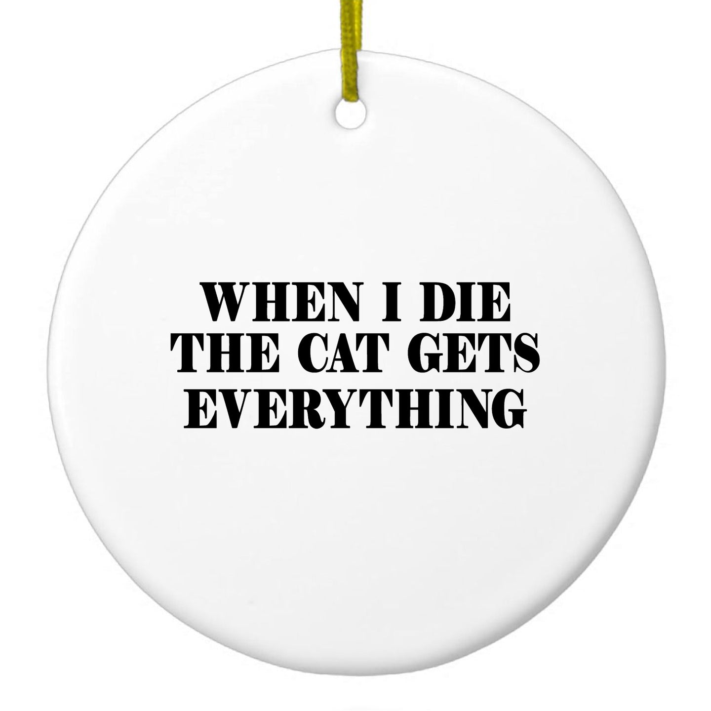 DistinctInk® Hanging Ceramic Christmas Tree Ornament with Gold String - Great Gift / Present - 2 3/4 inch Diameter - When I Die The Cat Gets Everything