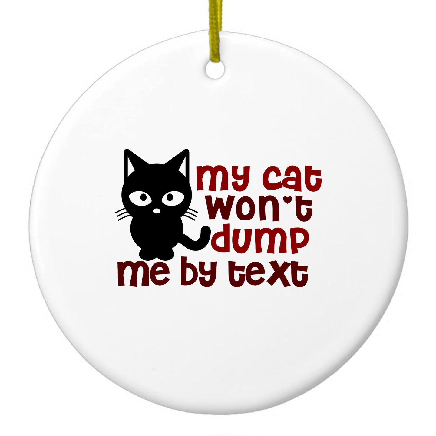 DistinctInk® Hanging Ceramic Christmas Tree Ornament with Gold String - Great Gift / Present - 2 3/4 inch Diameter - My Cat Won't Dump Me By Text