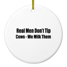 Real Men Don't Tip Cows We Milk Them Ceramic Ornament
