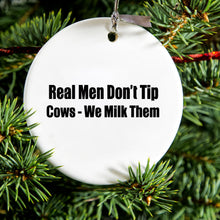 Real Men Don't Tip Cows We Milk Them Ceramic Ornament