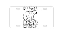 DistinctInk Custom Aluminum Decorative Vanity Front License Plate - Please BEAR With Me