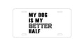 Custom Aluminum Decorative Vanity Front License Plate - My Dog is My Better Half