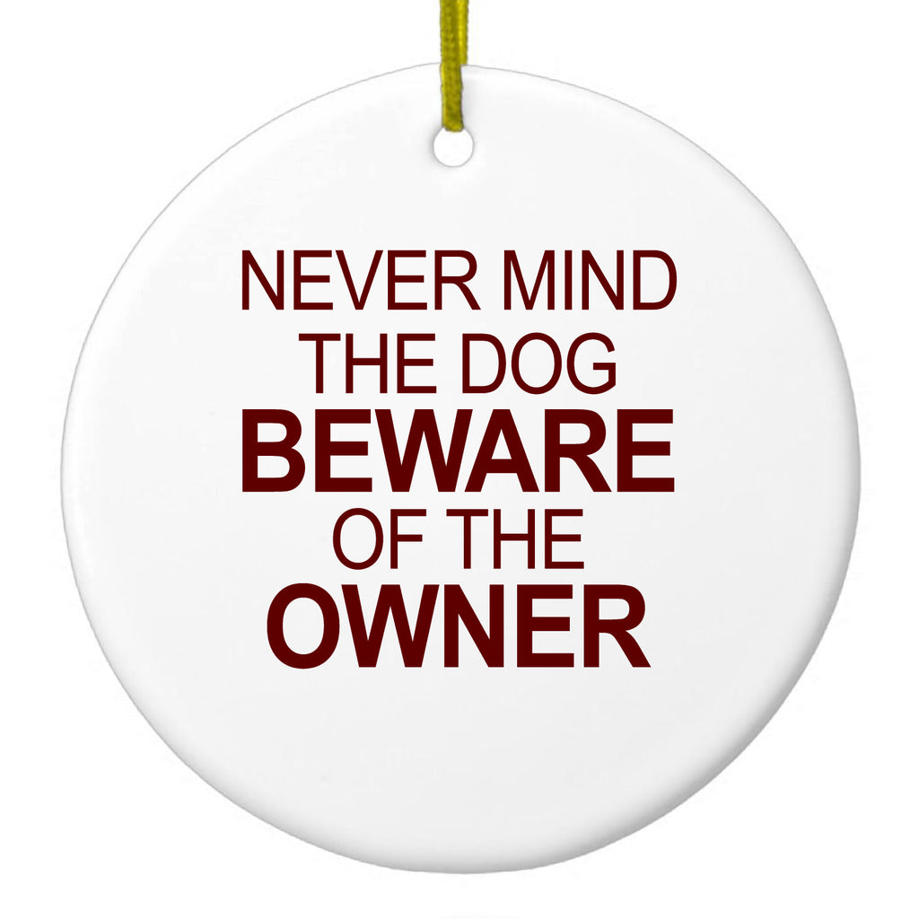 Never Mind the Dog, Beware the Owner Ceramic Ornament