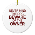Never Mind the Dog, Beware the Owner Ceramic Ornament