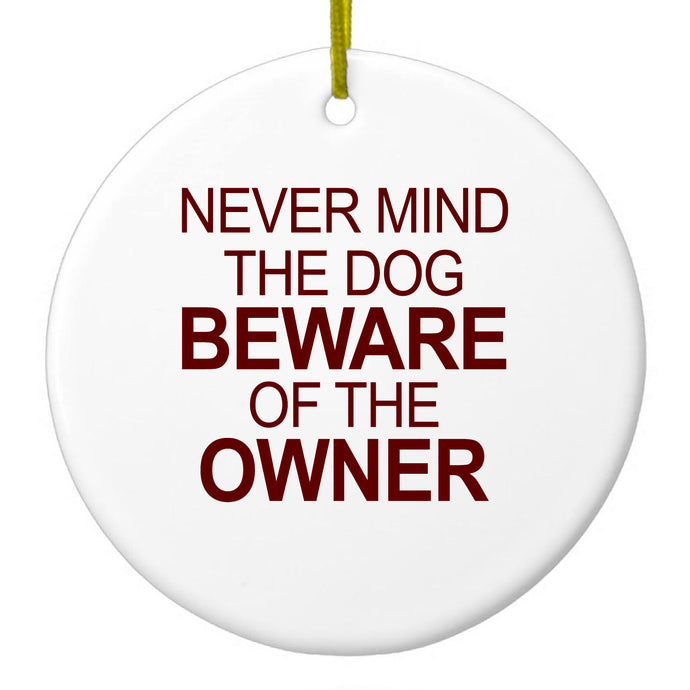 Never Mind the Dog, Beware the Owner Ceramic Ornament