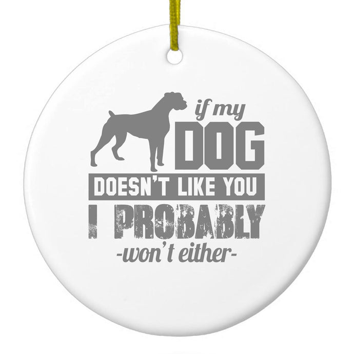 If My Dog Doesn't Like You I Won't Either Ceramic Ornament