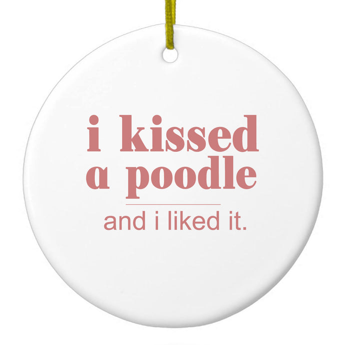 I Kissed a Poodle & I Liked It Ceramic Ornament