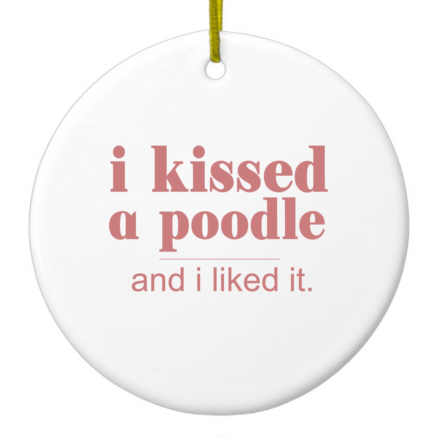 DistinctInk® Hanging Ceramic Christmas Tree Ornament with Gold String - Great Gift / Present - 2 3/4 inch Diameter - I Kissed a Poodle & I Liked It