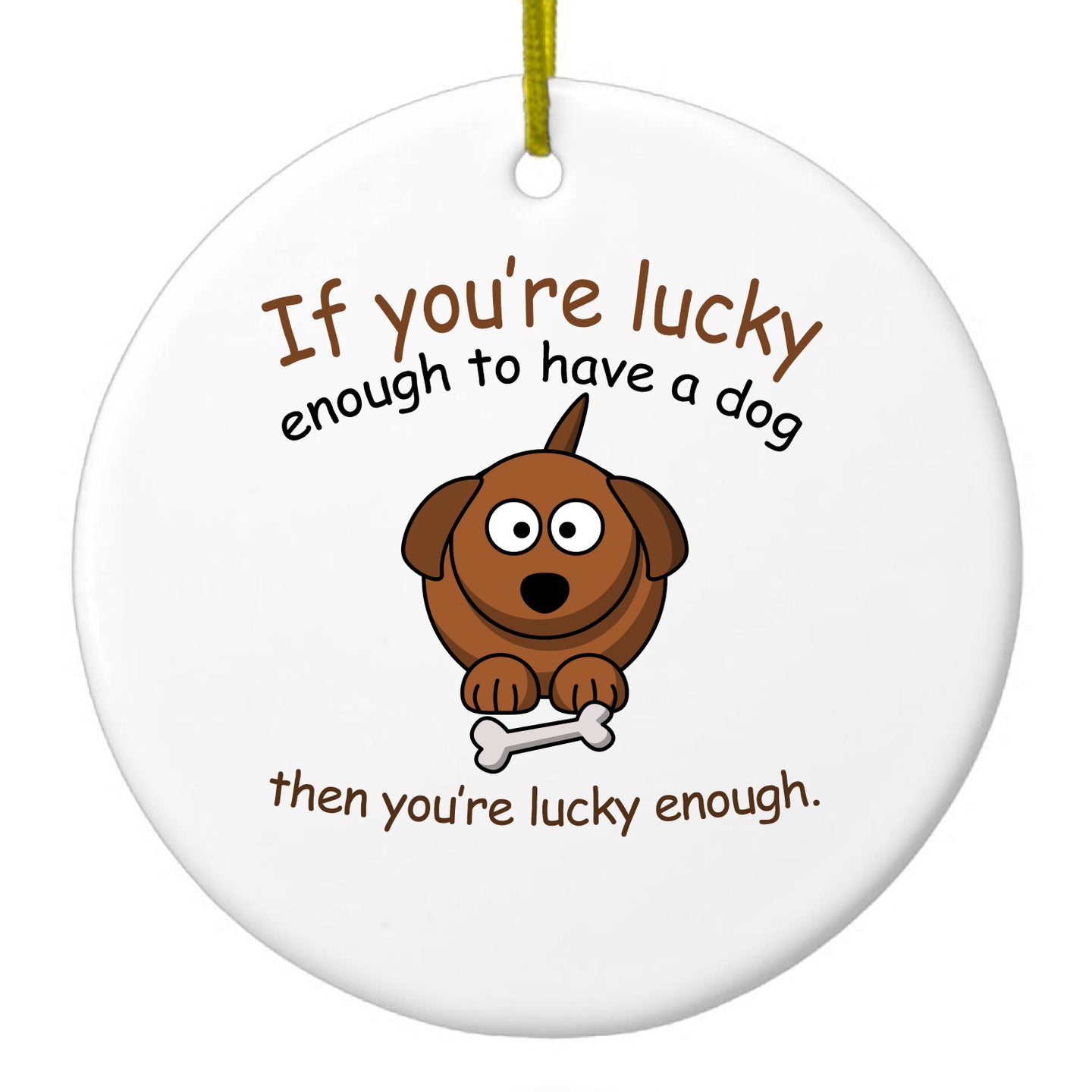 DistinctInk® Hanging Ceramic Christmas Tree Ornament with Gold String - Great Gift / Present - 2 3/4 inch Diameter - If You're Lucky Enough to Have a Dog