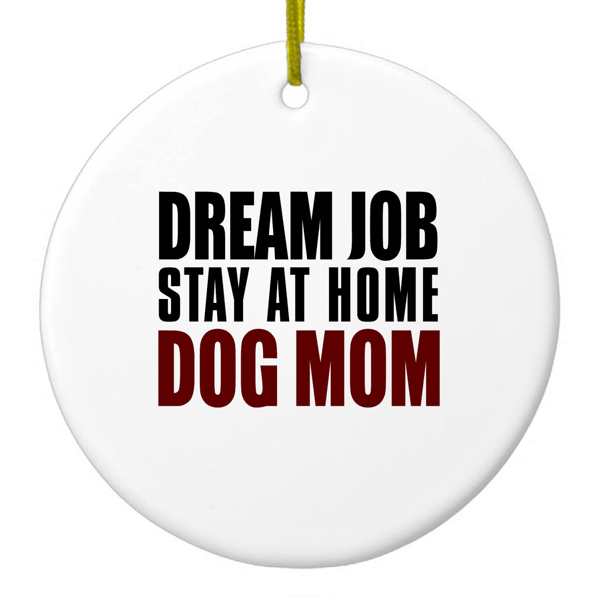 Dream Job: Stay At Home Dog Mom Ceramic Ornament