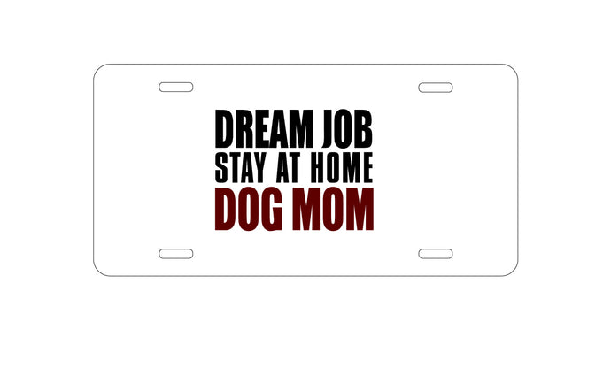 DistinctInk Custom Aluminum Decorative Vanity Front License Plate - Dream Job: Stay At Home Dog Mom
