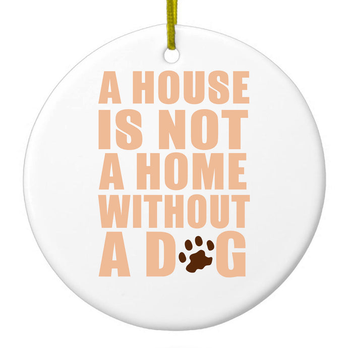 House is Not A Home Without a Dog Ceramic Ornament