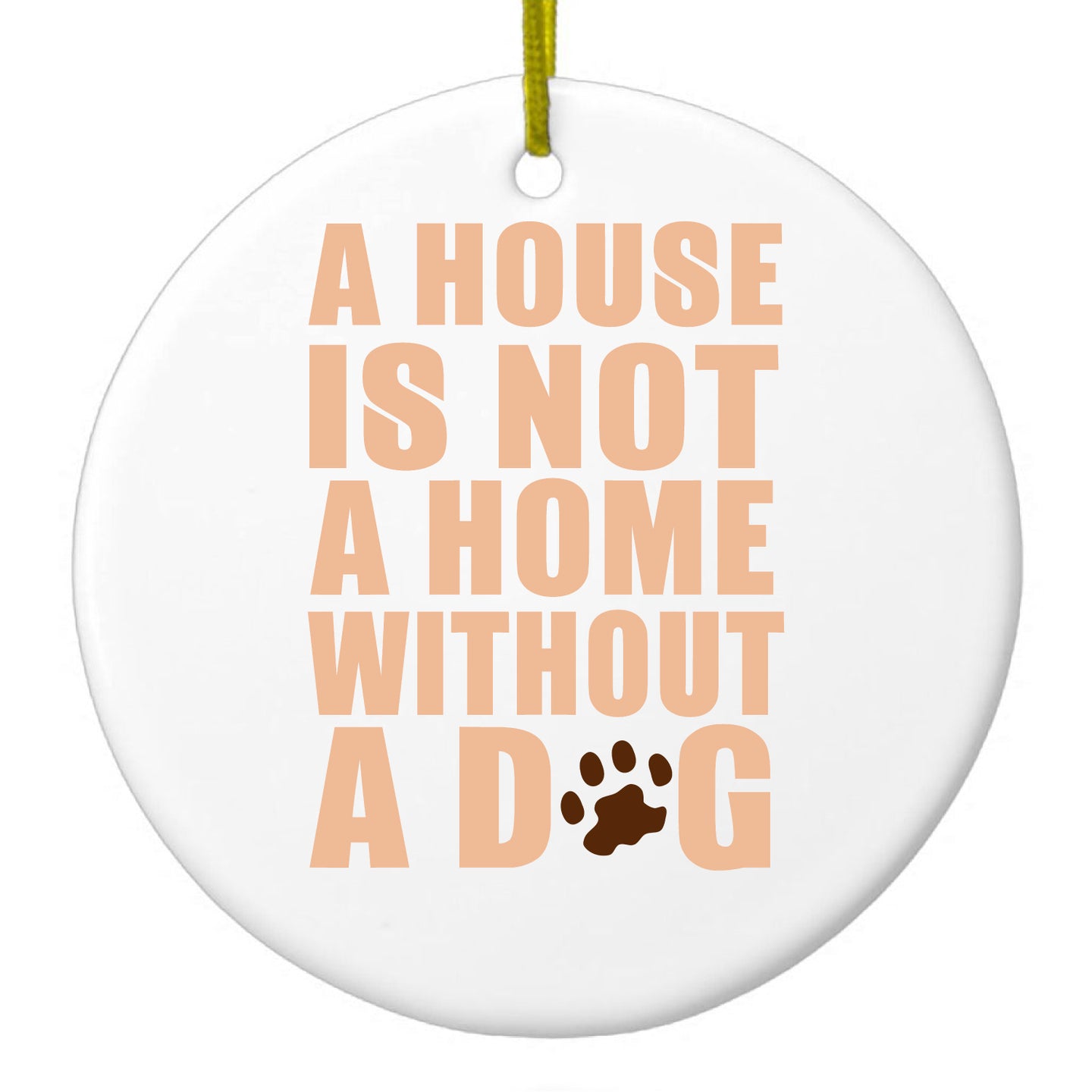 House is Not A Home Without a Dog Ceramic Ornament