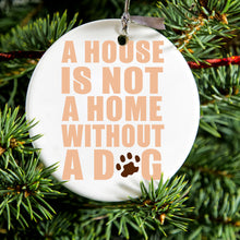 House is Not A Home Without a Dog Ceramic Ornament