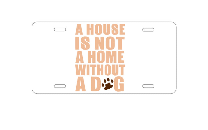 DistinctInk Custom Aluminum Decorative Vanity Front License Plate - House is Not A Home Without a Dog