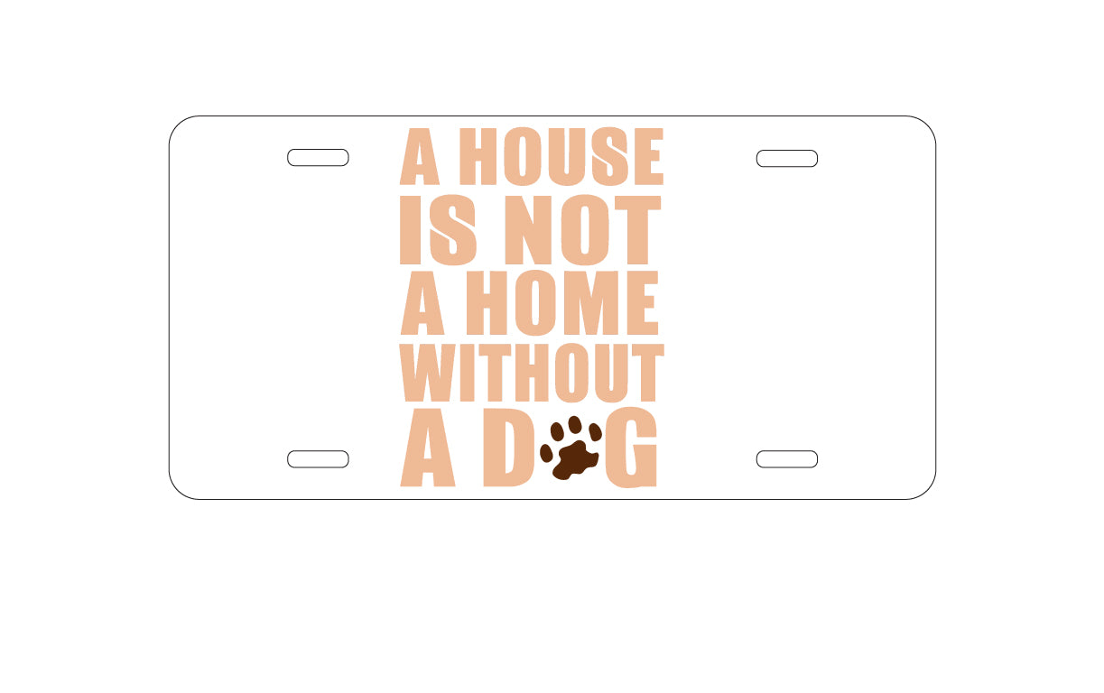 DistinctInk Custom Aluminum Decorative Vanity Front License Plate - House is Not A Home Without a Dog