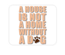 DistinctInk Custom Foam Rubber Mouse Pad - 1/4" Thick - House is Not A Home Without a Dog