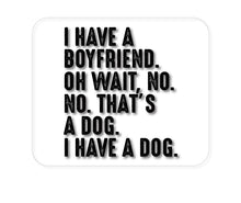 DistinctInk Custom Foam Rubber Mouse Pad - 1/4" Thick - I Have a Boyfriend - No, That's a Dog