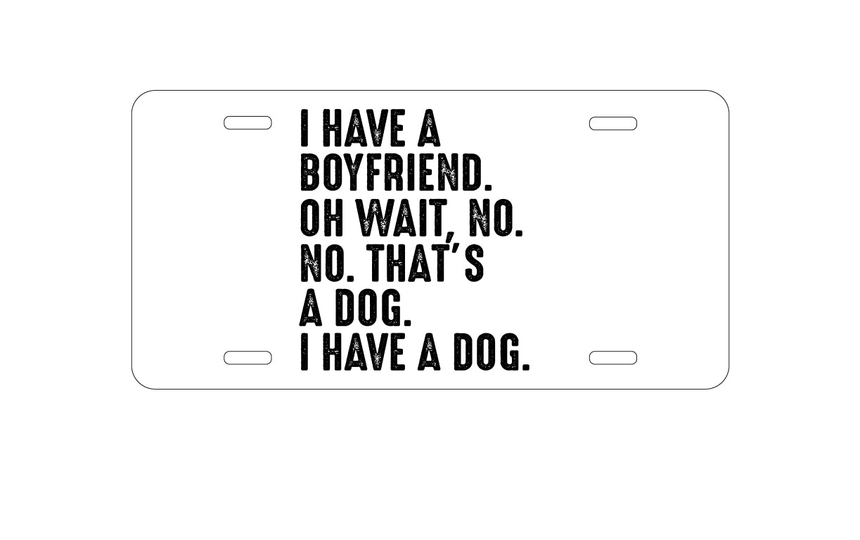 DistinctInk Custom Aluminum Decorative Vanity Front License Plate - I Have a Boyfriend - No, That's a Dog