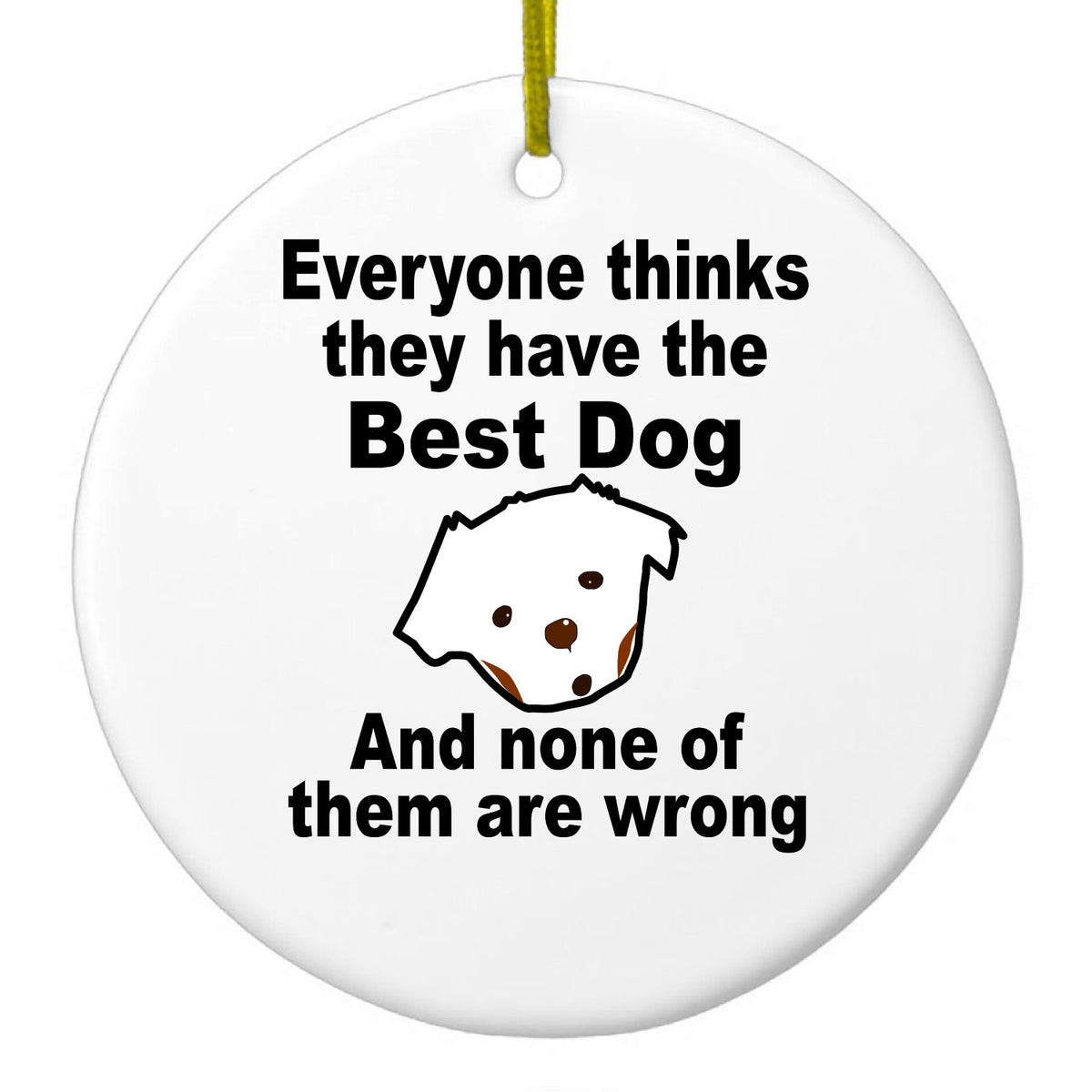 Everyone Things They Have The Best Dog Ceramic Ornament