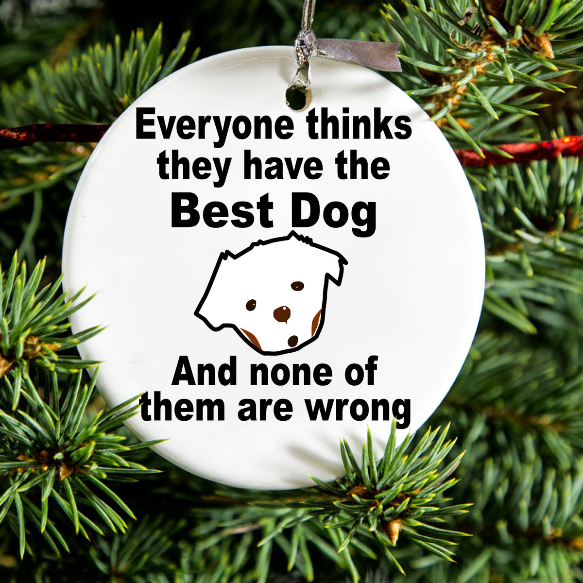 Everyone Things They Have The Best Dog Ceramic Ornament, view 2