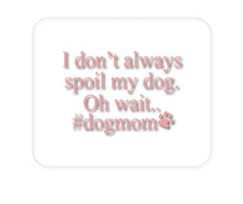 DistinctInk Custom Foam Rubber Mouse Pad - 1/4" Thick - I Don't Always Spoil My Dog Oh Wait