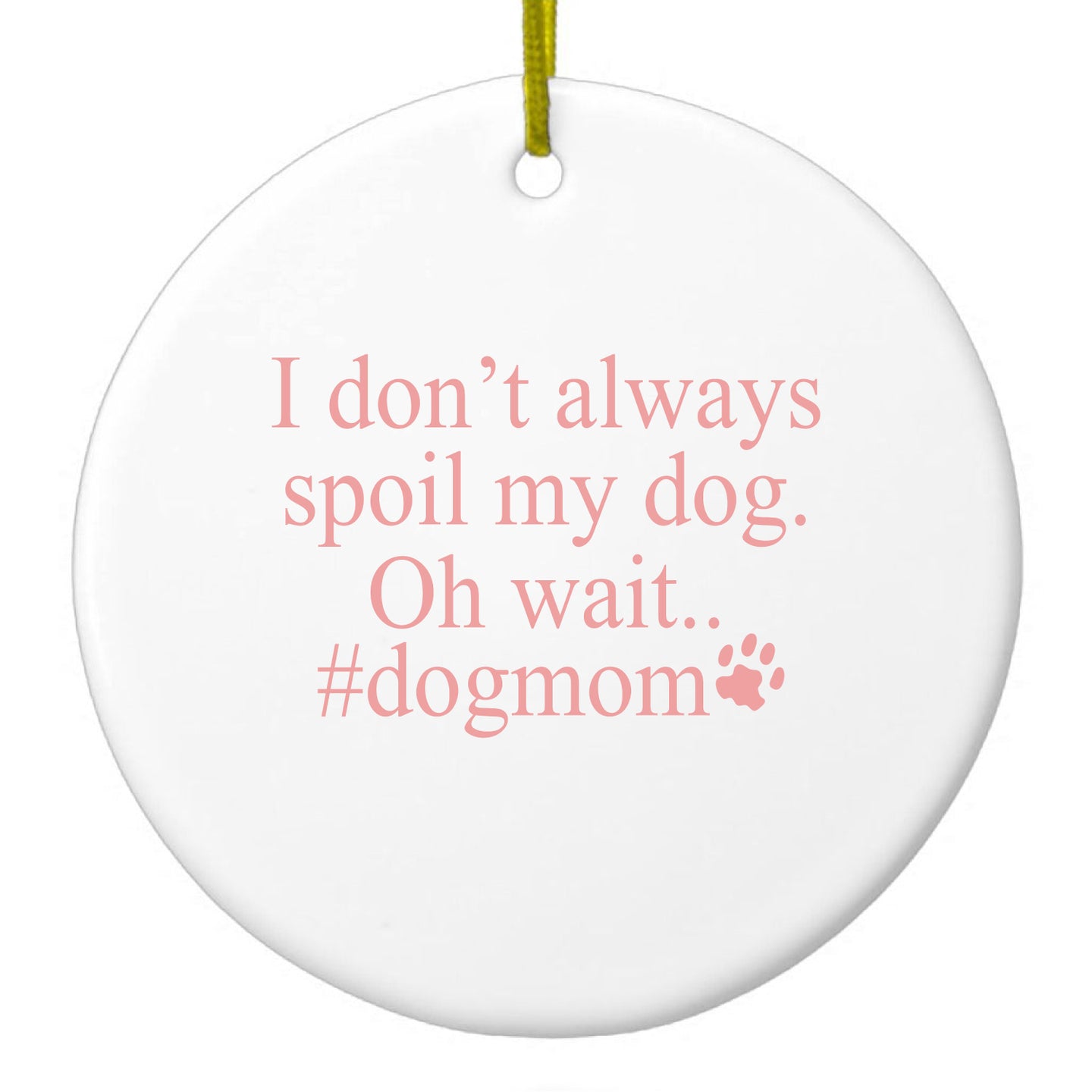DistinctInk® Hanging Ceramic Christmas Tree Ornament with Gold String - Great Gift / Present - 2 3/4 inch Diameter - I Don't Always Spoil My Dog Oh Wait