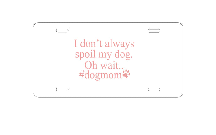 DistinctInk Custom Aluminum Decorative Vanity Front License Plate - I Don't Always Spoil My Dog Oh Wait