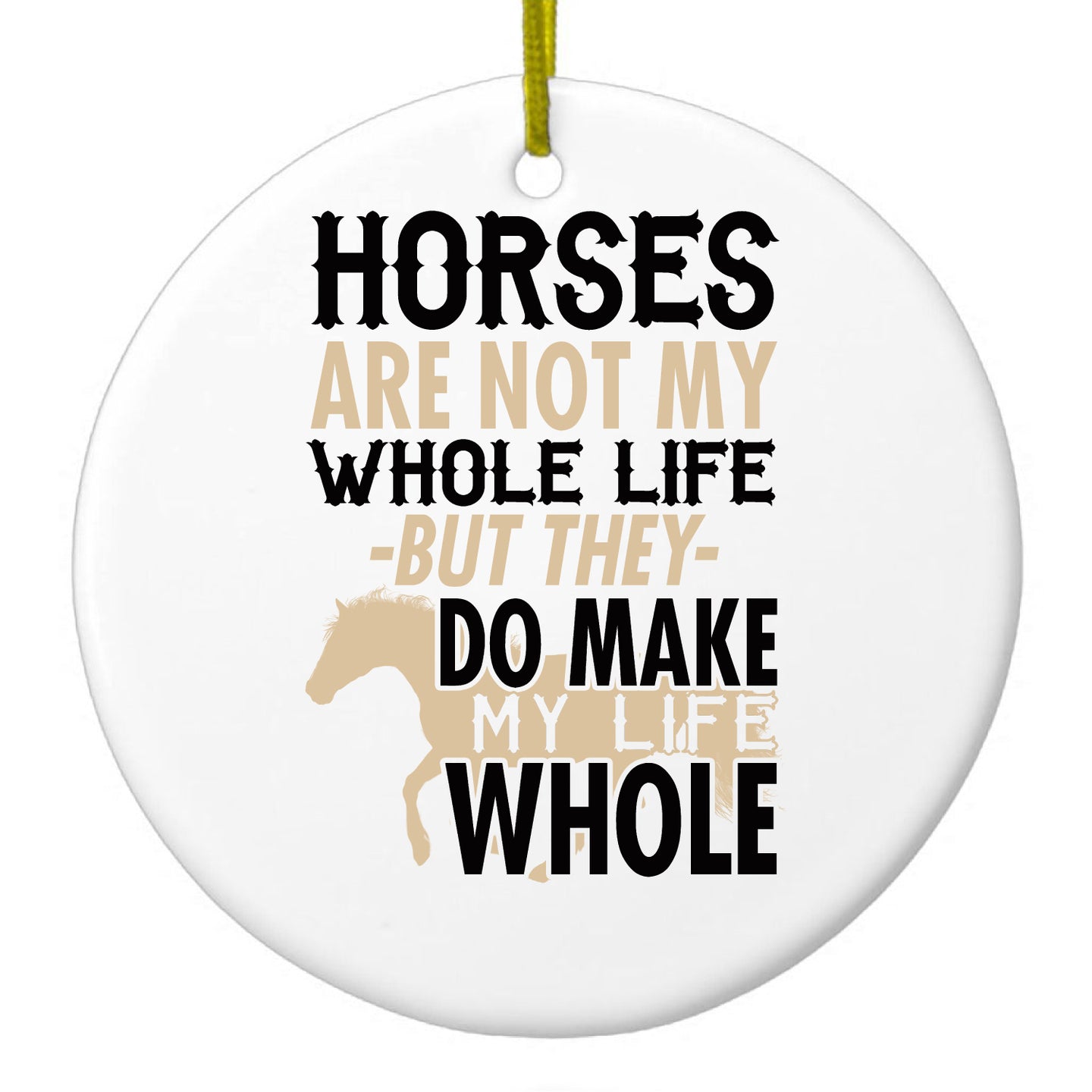 DistinctInk® Hanging Ceramic Christmas Tree Ornament with Gold String - Great Gift / Present - 2 3/4 inch Diameter - Horses Make My Life Whole