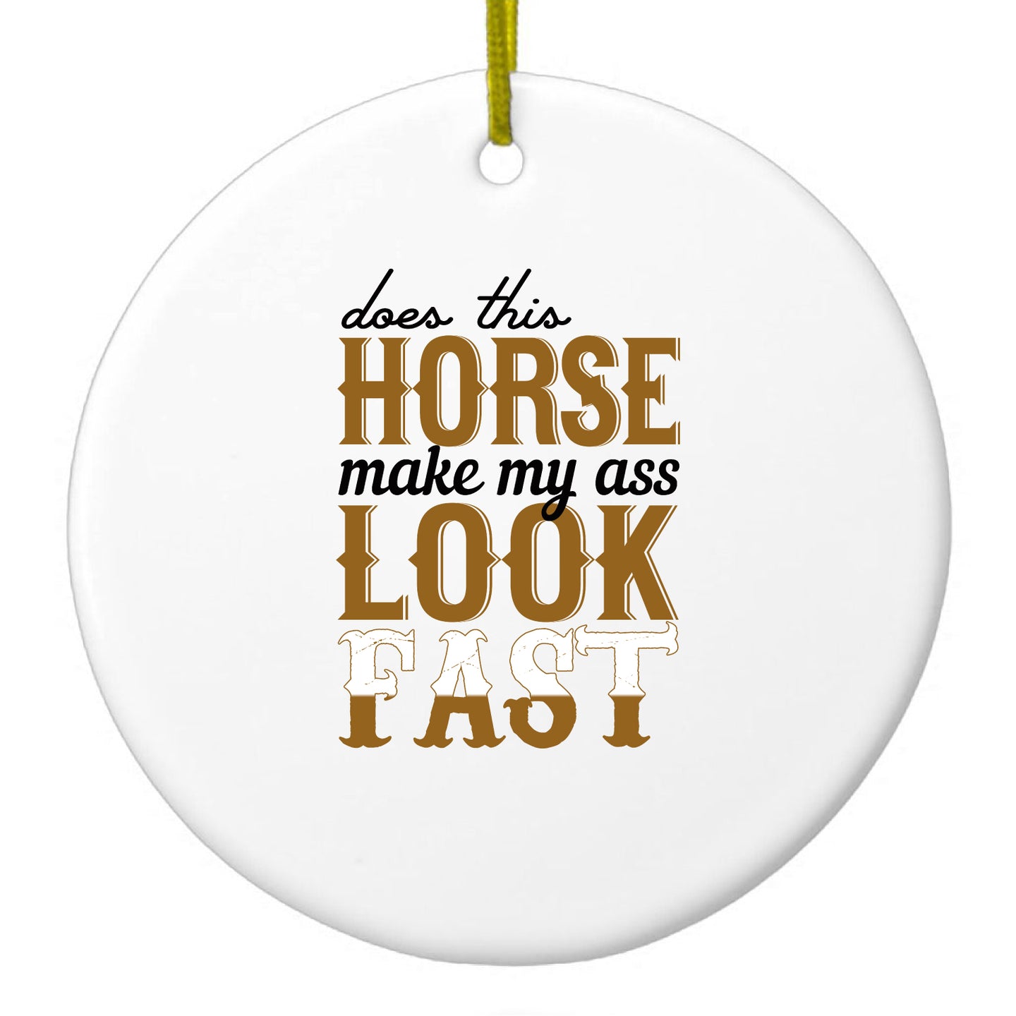 DistinctInk® Hanging Ceramic Christmas Tree Ornament with Gold String - Great Gift / Present - 2 3/4 inch Diameter - Horse Make My A$$ Look Fast