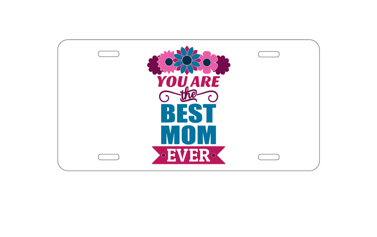 Custom Aluminum Decorative Vanity Front License Plate - You Are the Best Mom Ever