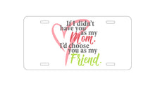 DistinctInk Custom Aluminum Decorative Vanity Front License Plate - Mom, I'd Choose You as My Friend