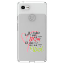 DistinctInk® Clear Shockproof Hybrid Case for Apple iPhone / Samsung Galaxy / Google Pixel - Mum, I'd Choose You as My Friend