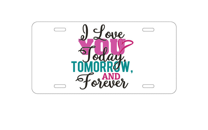 DistinctInk Custom Aluminum Decorative Vanity Front License Plate - Love You Today Tomorrow & Forever