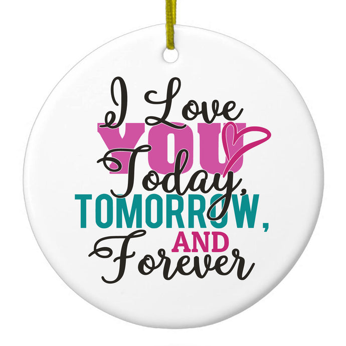 Love You Today Tomorrow & Forever Ceramic Ornament