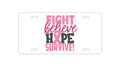 Custom Aluminum Decorative Vanity Front License Plate - Pink Ribbon Cancer - Fight Believe Hope Survive