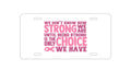 Custom Aluminum Decorative Vanity Front License Plate - Pink Ribbon Cancer - How STRONG We Are