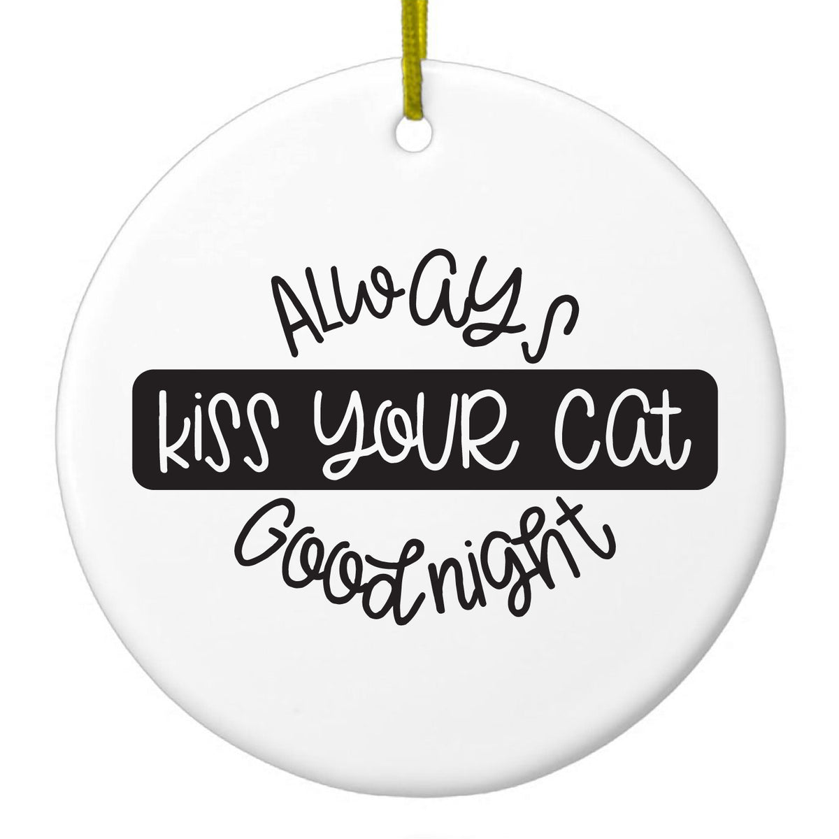 Always Kiss Your Cat Goodnight Ceramic Ornament