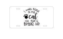 DistinctInk Custom Aluminum Decorative Vanity Front License Plate - I Work Hard So My Cat Can Have a Better Life