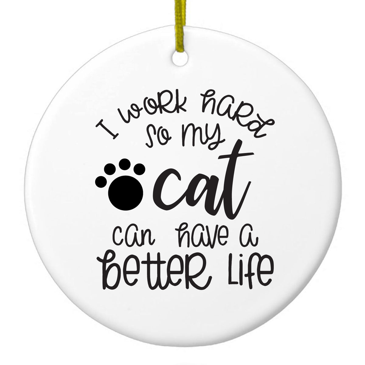 I Work Hard So My Cat Can Have a Better Life Ceramic Ornament
