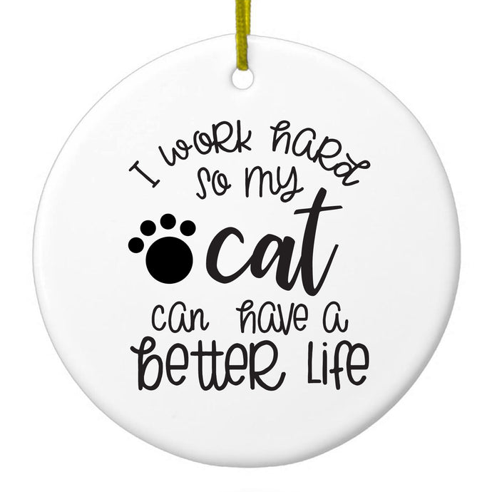 I Work Hard So My Cat Can Have a Better Life Ceramic Ornament