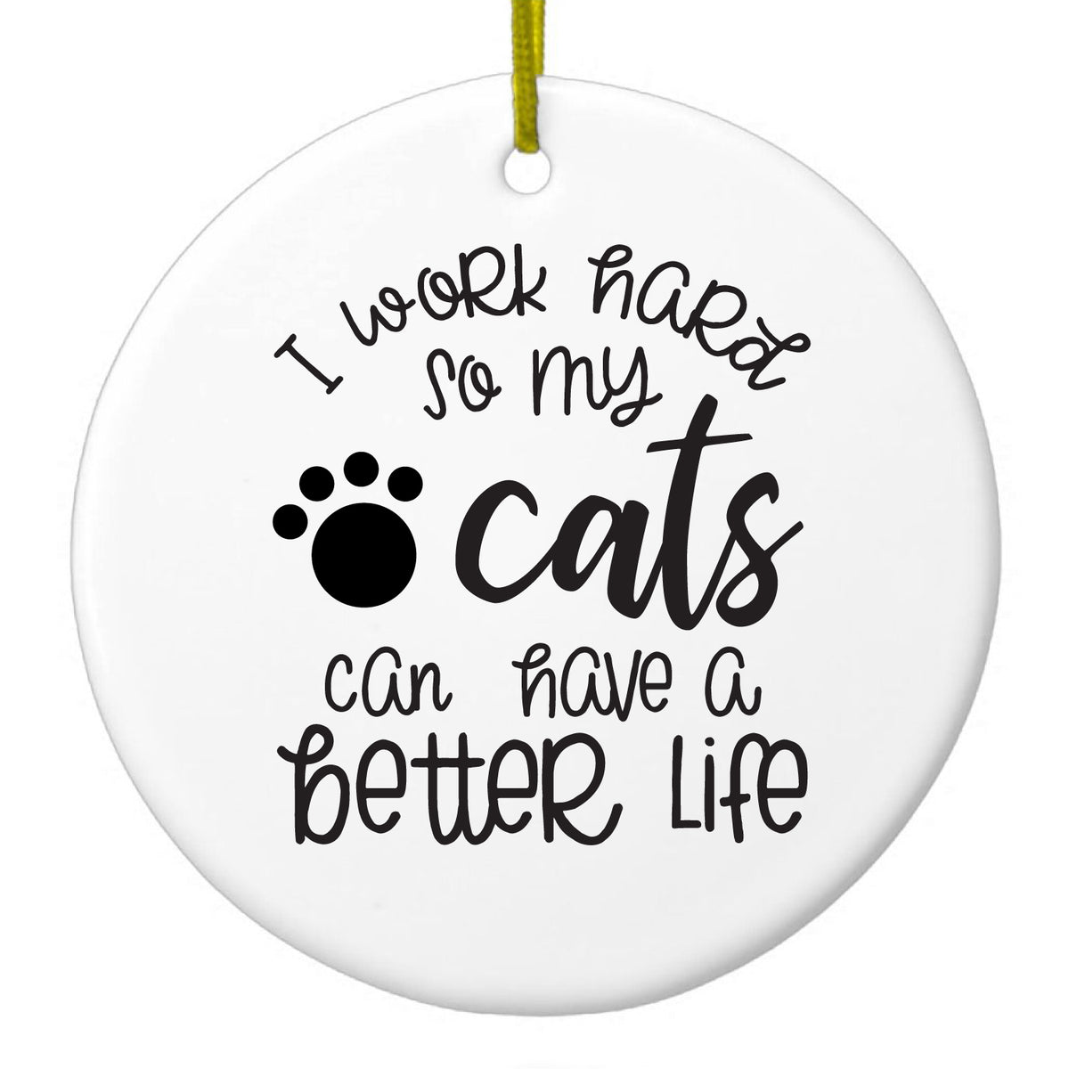 I Work Hard So My Cats Can Have a Better Life Ceramic Ornament