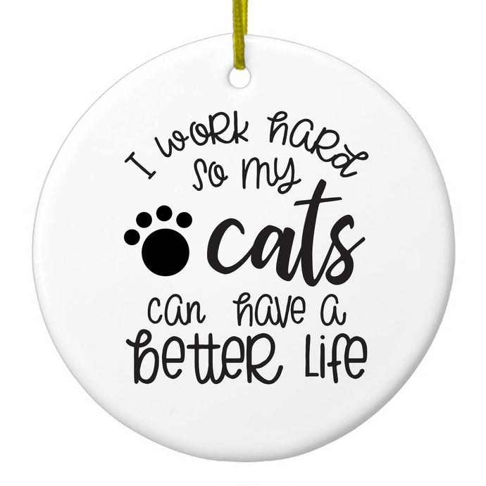I Work Hard So My Cats Can Have a Better Life Ceramic Ornament
