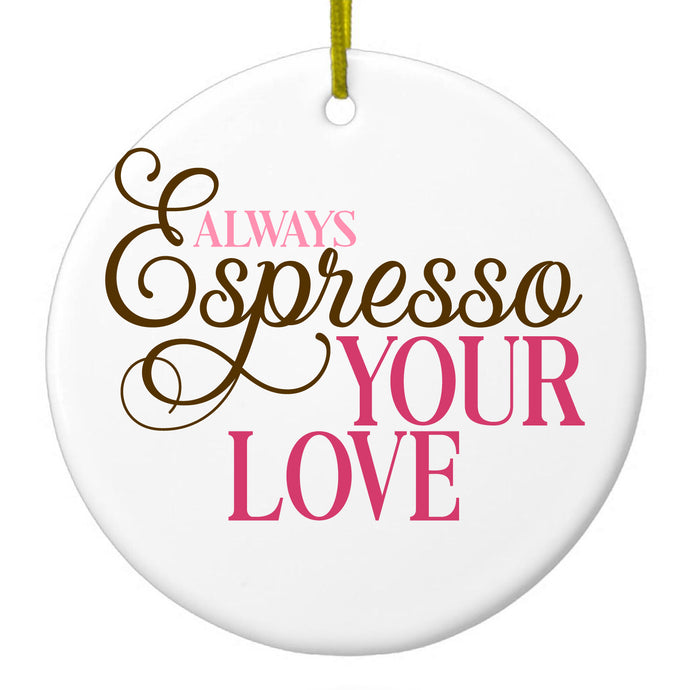 Always Espresso Your Love Ceramic Ornament
