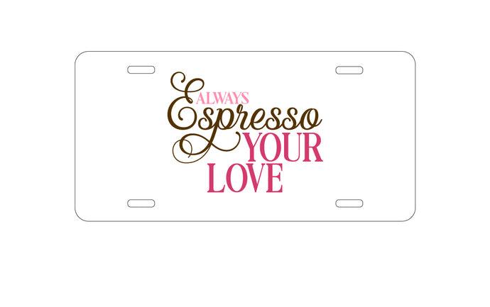 DistinctInk Custom Aluminum Decorative Vanity Front License Plate - Always Espresso Your Love