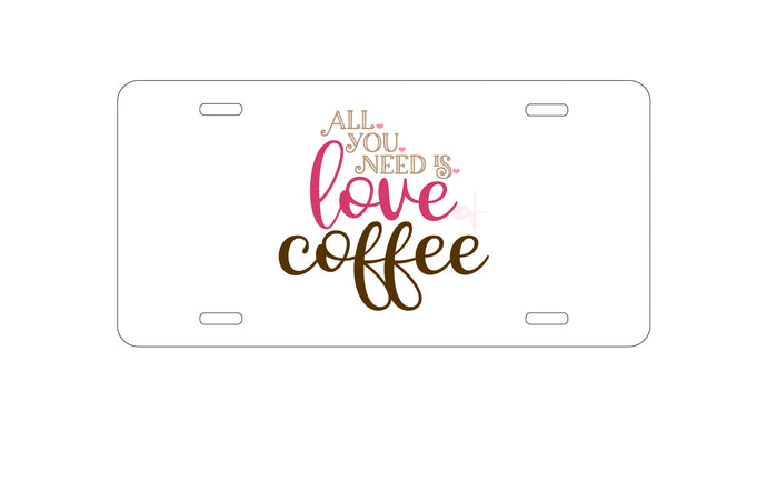 DistinctInk Custom Aluminum Decorative Vanity Front License Plate - All You Need Is Love & Coffee
