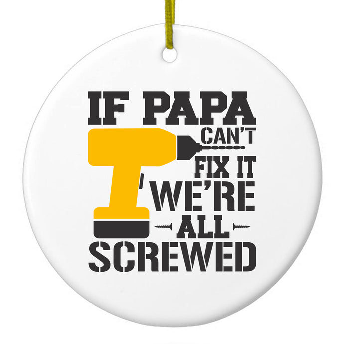 If Papa Can't Fix It, We're All Screwed Ceramic Ornament