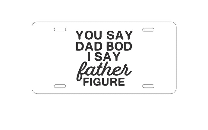 DistinctInk Custom Aluminum Decorative Vanity Front License Plate - You Say Dad Bod, I Say Father Figure
